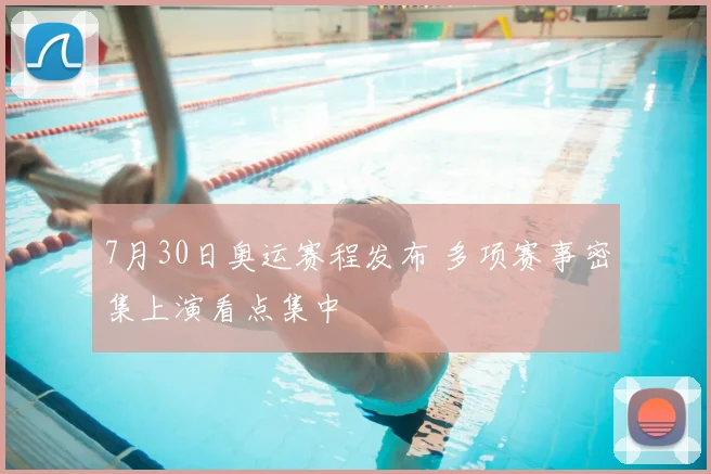 7月30日奥运赛程发布 多项赛事密集上演看点集中