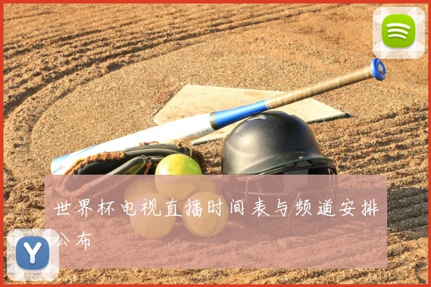 世界杯电视直播时间表与频道安排公布