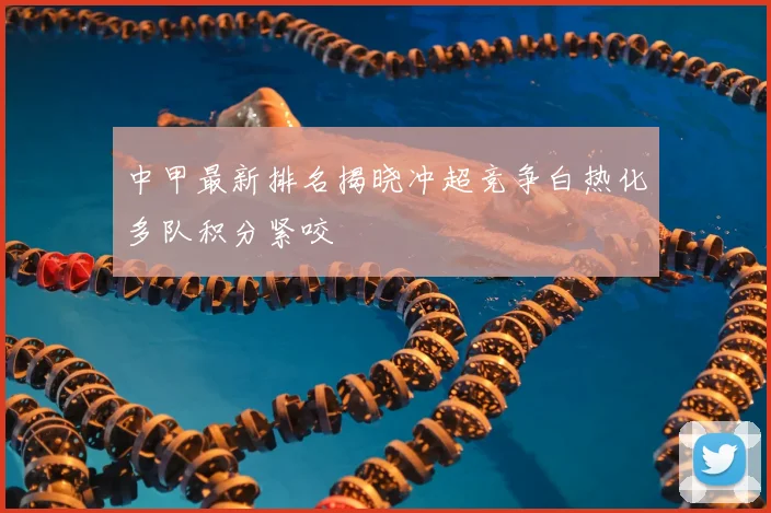 中甲最新排名揭晓冲超竞争白热化多队积分紧咬