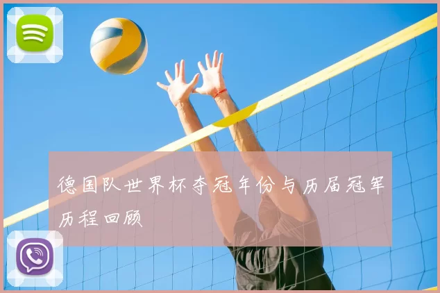 德国队世界杯夺冠年份与历届冠军历程回顾