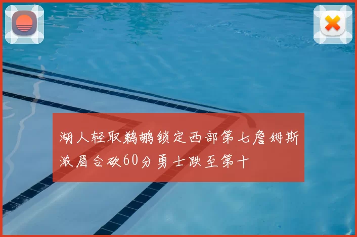 湖人轻取鹈鹕锁定西部第七詹姆斯浓眉合砍60分勇士跌至第十